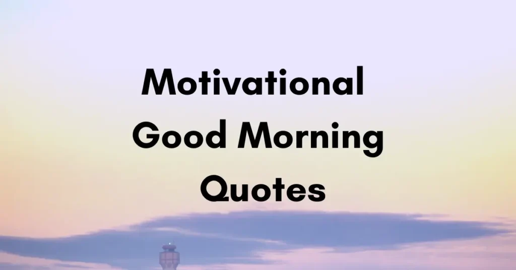 Motivational Good Morning Quotes